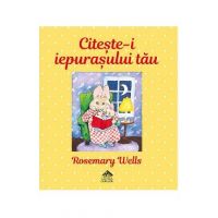 Citeste-i iepurasului tau - Rosemary Wells