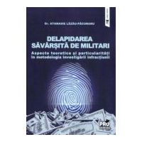 Delapidarea savarsita de militari. Aspecte teoretice si particularitati in metodologia investigarii infractiunii - Atanasie Lazau-Pacuraru