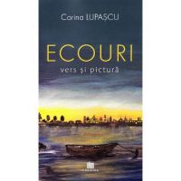 Ecouri. Vers si pictura - Corina Lupascu