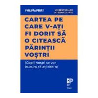 Cartea pe care v‑ati fi dorit sa o citeasca parintii vostri - Philippa Perry