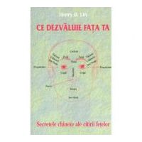 Ce dezvaluie fata ta. Secrete chineze ale citirii chipului - Henry B. Lin
