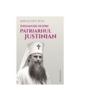 Insemnari despre Patriarhul Justinian - Mircea Gelu Buta