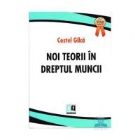 Noi teorii in dreptul muncii - Costel Gilca