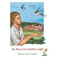 Au fost si ei candva copii: Sfantul Iacov Tsalikis - Ana Iacov