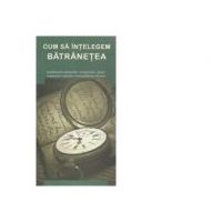 Cum sa intelegem batranetea - Gheorghita Ciocioi