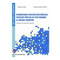 Rambursarea cheltuielilor medicale efectuate intr-un alt stat membru al uniunii europene. Culegere de practica judiciara - Dragos Calin, Roxana-Maria