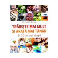 Traieste mai mult si arata mai tanar in 20 de pasi simpli - Sarah Brewer