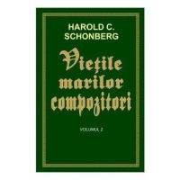 Vietile marilor compozitori Vol.2 - Harold C. Schonberg