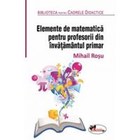 Elemente de matematica pentru profesorii din invatamantul primar - Mihail Rosu