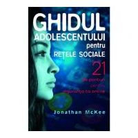 Ghidul adolescentului pentru retele sociale - Jonathan McKee
