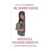 Confesiunile unei mame imperfecte. Cum iti transforma copiii viata - Harriet Lerner