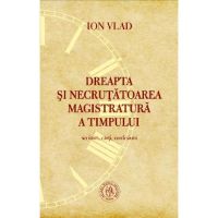 Dreapta si necrutatoarea magistratura a timpului. Scriitori, carti, confesiuni - Ion Vlad