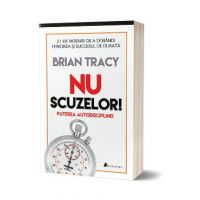 Nu scuzelor! Puterea autodisciplinei - Brian Tracy