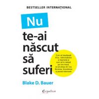 Nu te-ai nascut sa suferi - Blake D. Bauer