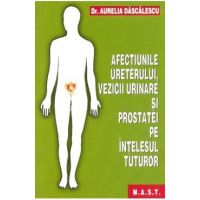 Afectiunile ureterului, vezicii urinare si prostatei pe intelesul tuturor - Aurelia Dascalescu