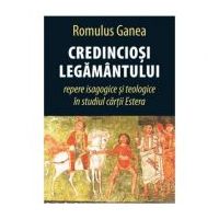 Credinciosi Legamantului. Repere isagogice si teologice in studiul cartii Estera - Romulus Ganea