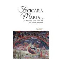 Fecioara Maria in literatura ortodoxa veche orientala - Remus Rus