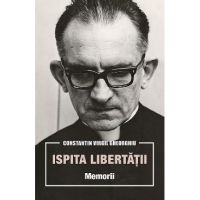 Ispita libertatii. Memorii - Constatin Virgil Gheorghiu