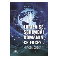 Lumea se schimba! Romania ce face? - Mircea Cosea