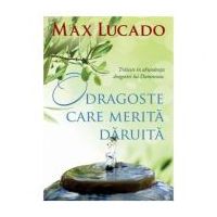 O dragoste care merita daruita. Traieste in abundenta dragostei lui Dumnezeu.- Max Lucado