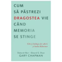 Cum sa pastrezi dragostea vie cand memoria se stinge - Gary Chapman