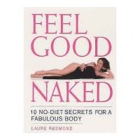 Feel Good Naked. 10 No-Diet Secrets to a Fabulous Body - Laure Redmond
