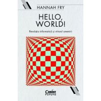 Hello, world! Revolutia informatica si viitorul omenirii - Hannah Fry
