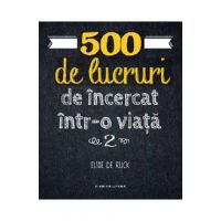 500 de lucruri de incercat intr-o viata. Vol.2 - Elise de Rijck