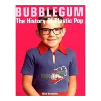 Bubblegum. The History of Plastic Pop - Nick Brownlee