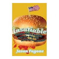 Insatiable. Competitive Eating and the Big Fat American Dream - Jason Fagone