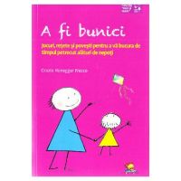 A fi bunici. Jocuri, retete si povesti pentru a va bucura de timpul petrecut alaturi de nepoti