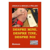Despre mine, despre tine, despre noi - Angelica-Mihaela Pislaru