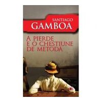 A pierde e o chestiune de metoda - Santiago Gamboa