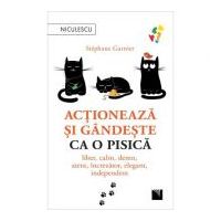 Actioneaza si gandeste ca o pisica. Liber, calm, demn, atent, increzator, elegant, independent - Stephane Garnier