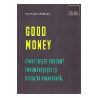 Good money. Cheltuieste prudent. Inbunatateste-ti situatia financiara - Nathalie Spencer