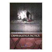 Criminalistica. Tactica - Nicolae Grofu