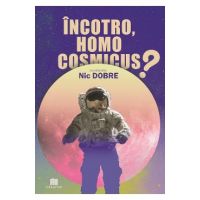 Incotro, homo cosmicus? - Nic Dobre