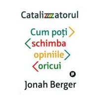 Catalizatorul. Cum poti schimba opiniile oricui - Johan Berger
