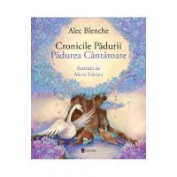 Cronicile Padurii. Padurea Cantatoare - Alec Blenche, Alexia Udriste