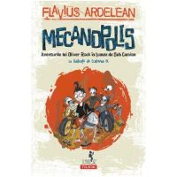 Mecanopolis. Aventurile lui Oliver Rock in Lumea de Sub Camion - Flavius Ardelean, Ecaterina G.