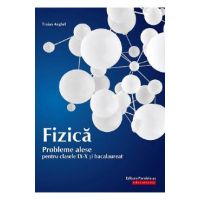 Fizica. Probleme alese pentru - Clasele 9-10 si bacalaureat - Traian Anghel