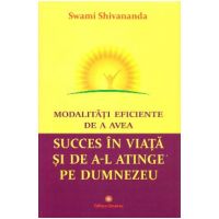 Modalitati eficiente de a avea succes in viata si de a-l atinge pe Dumnezeu - Swami Shivananda
