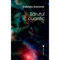 Sarutul cuantic - Gabriela Aronovici