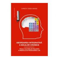 Abordarea integrativa a bolilor cronice. Rolul factorilor poluanti ai mediului in producerea lor - Christa Todea-Gross