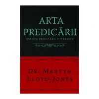 Arta predicarii. Esenta predicarii puternice - Martyn Lloyd-Jones