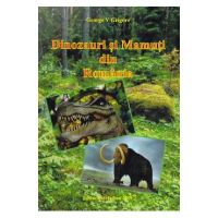 Dinozauri si mamuti din Romania - George V. Grigore