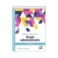 Drept administrativ. Partea I - Editie revazuta si adaugita - Marta Claudia Cliza