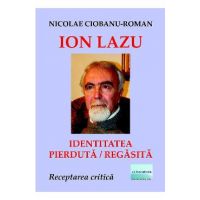 Ion Lazu: identitatea pierduta / regasita - Nicolae Ciobanu-Roman