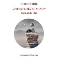 Citeste-ma pe mine. Jurnal de idei - Viorel Rotila