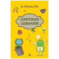 Confesiuni gurmande - Mihaela Bilic
